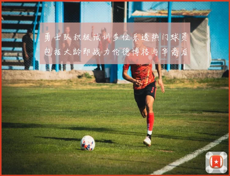 勇士队积极试训多位乐透热门球员包括大龄即战力伦德博格与华裔后卫伯里斯