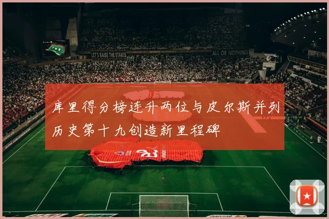 库里得分榜连升两位与皮尔斯并列历史第十九创造新里程碑